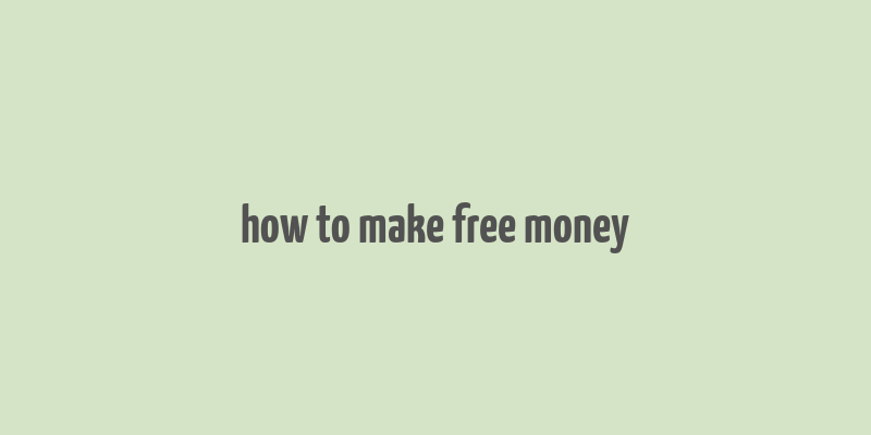 how to make free money