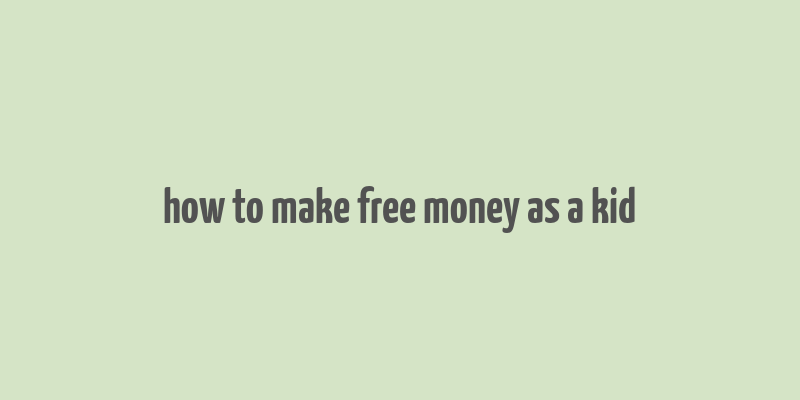 how to make free money as a kid