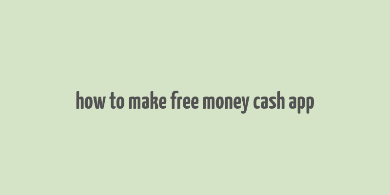 how to make free money cash app