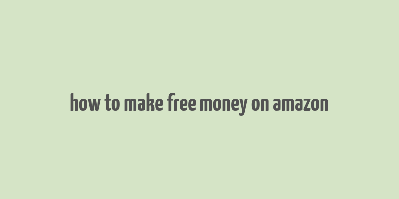 how to make free money on amazon