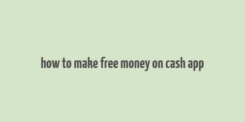 how to make free money on cash app