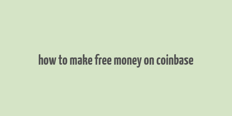 how to make free money on coinbase