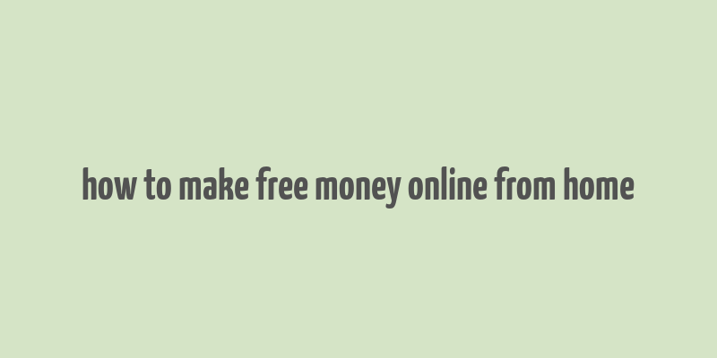 how to make free money online from home