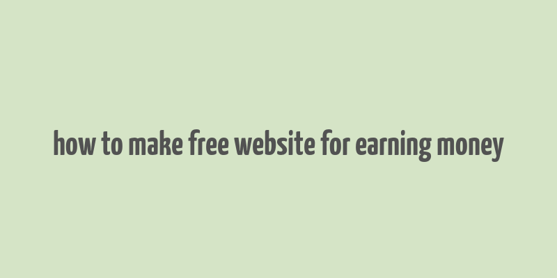 how to make free website for earning money