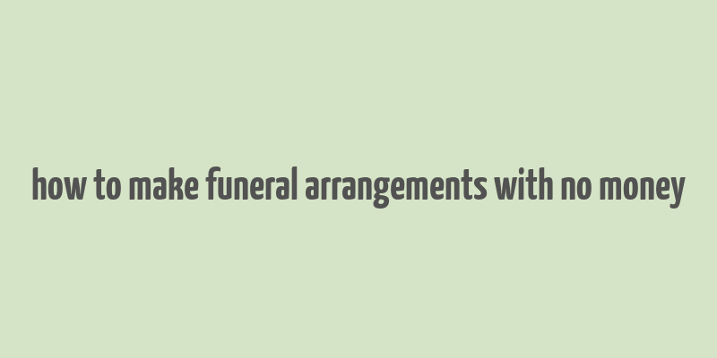 how to make funeral arrangements with no money