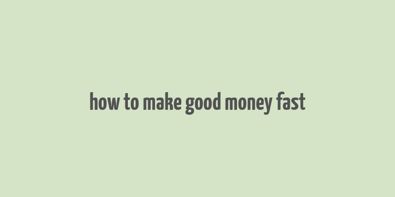 how to make good money fast