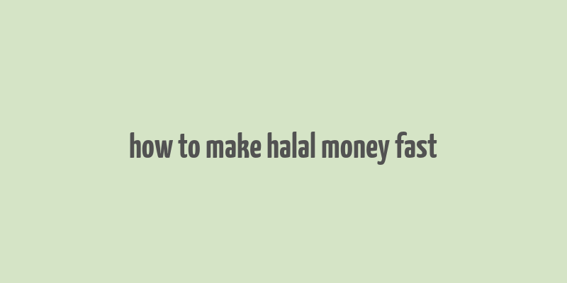 how to make halal money fast