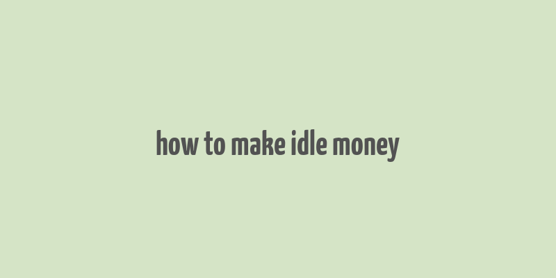 how to make idle money