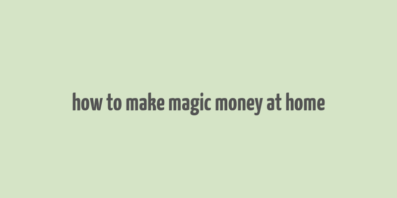 how to make magic money at home