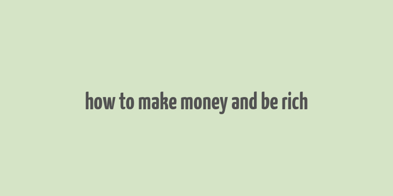 how to make money and be rich