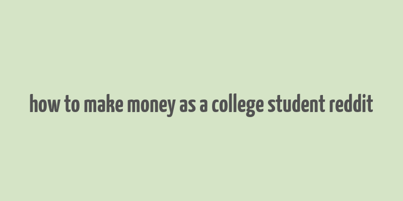 how to make money as a college student reddit