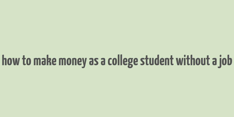 how to make money as a college student without a job