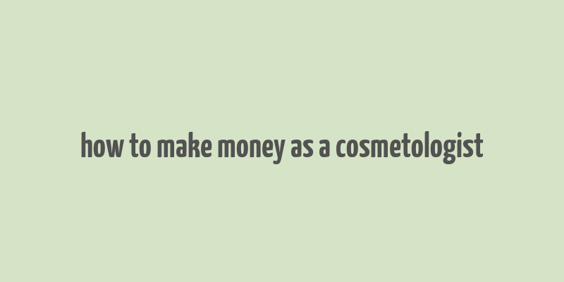 how to make money as a cosmetologist