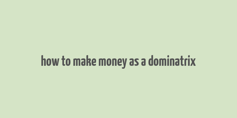 how to make money as a dominatrix