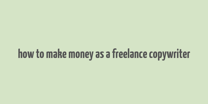 how to make money as a freelance copywriter