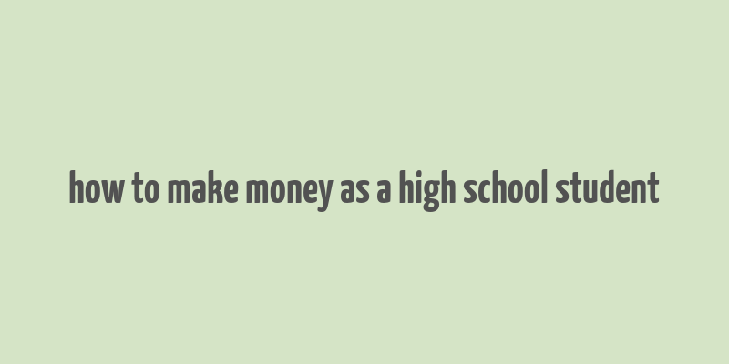 how to make money as a high school student