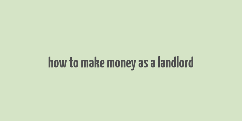 how to make money as a landlord