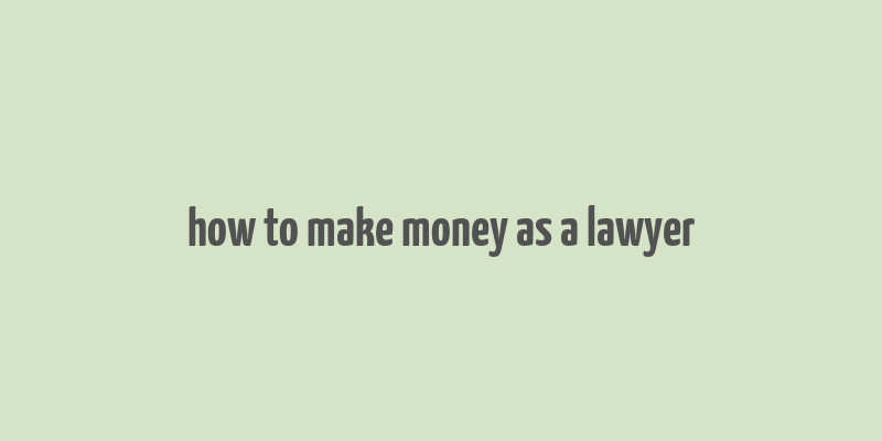 how to make money as a lawyer