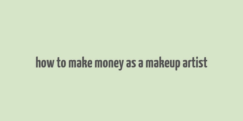 how to make money as a makeup artist