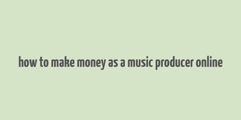 how to make money as a music producer online