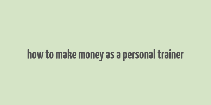 how to make money as a personal trainer