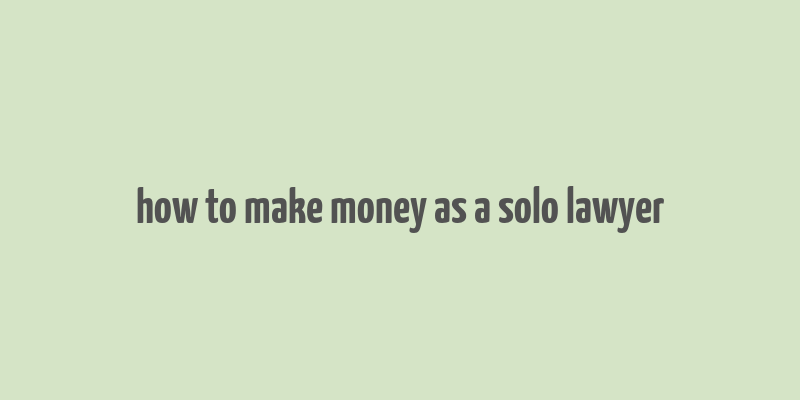 how to make money as a solo lawyer