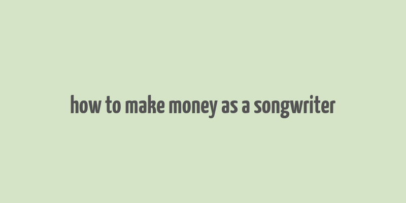 how to make money as a songwriter