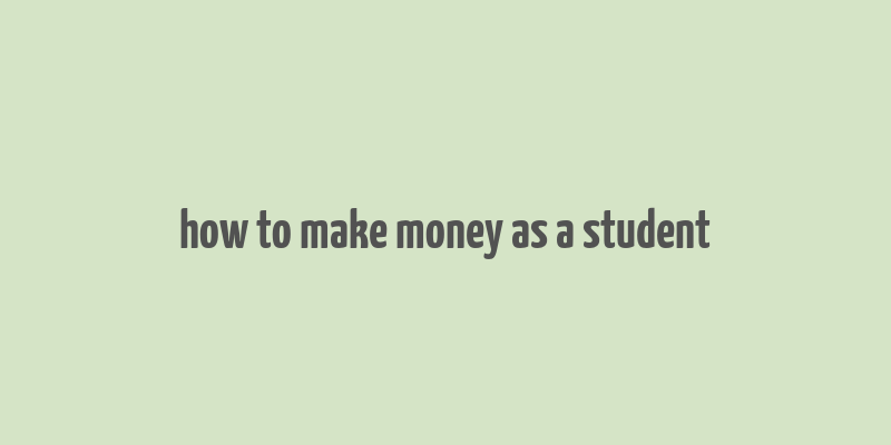 how to make money as a student