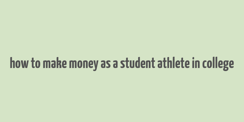 how to make money as a student athlete in college