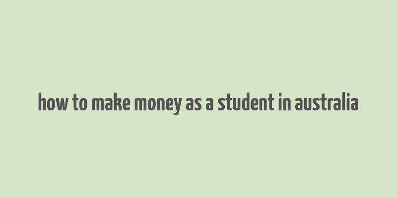 how to make money as a student in australia