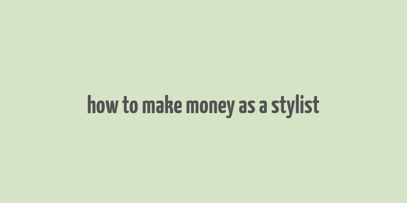 how to make money as a stylist