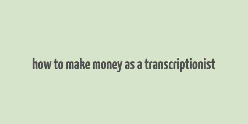 how to make money as a transcriptionist