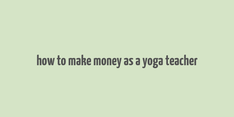 how to make money as a yoga teacher