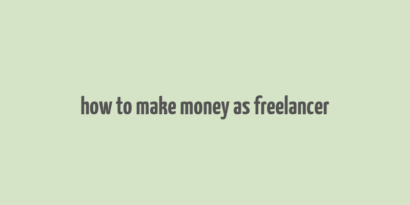 how to make money as freelancer