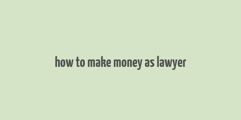 how to make money as lawyer