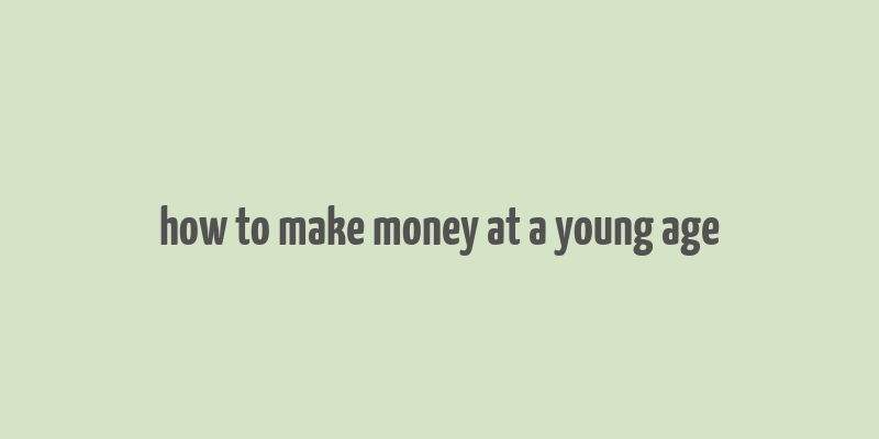 how to make money at a young age