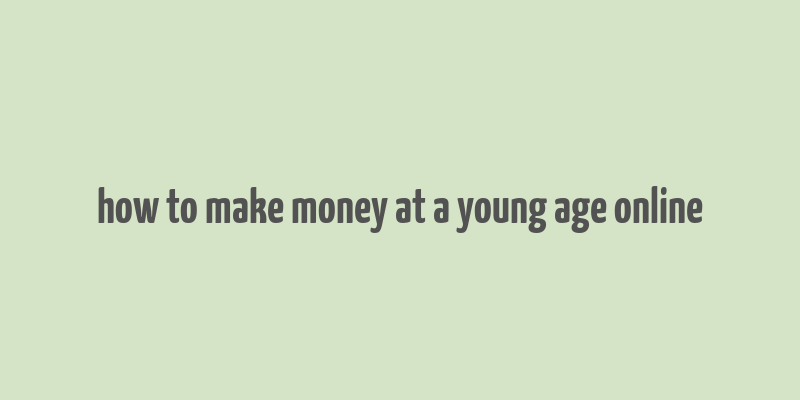 how to make money at a young age online