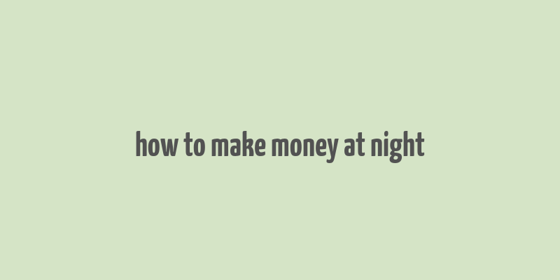 how to make money at night