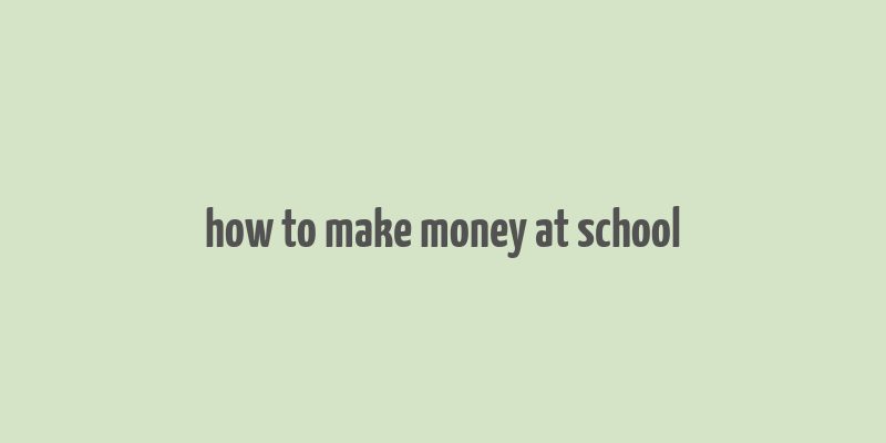 how to make money at school