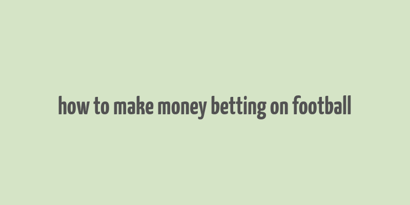 how to make money betting on football