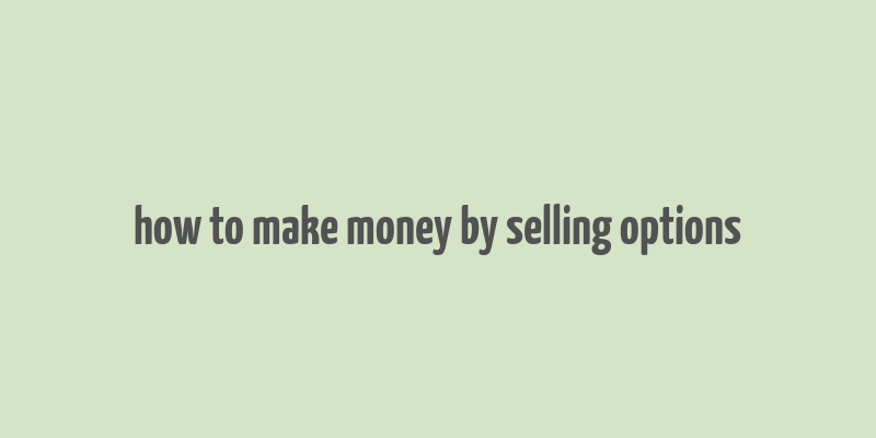 how to make money by selling options