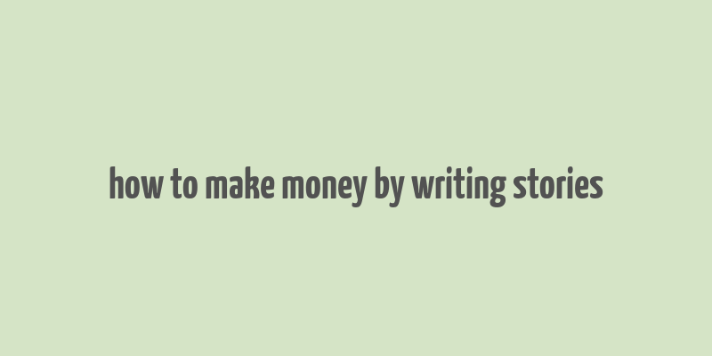 how to make money by writing stories