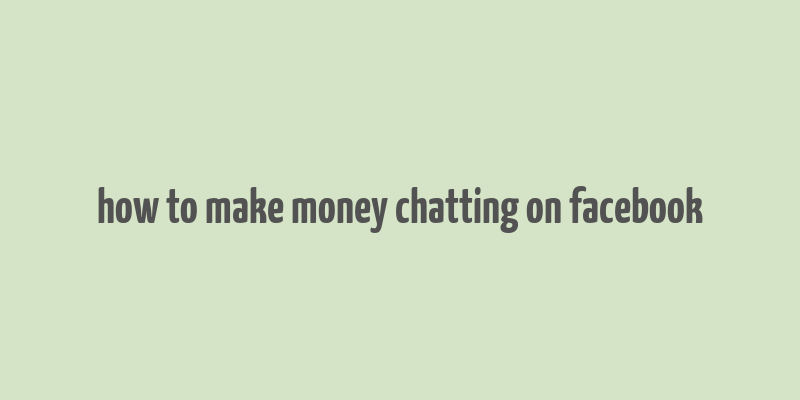 how to make money chatting on facebook