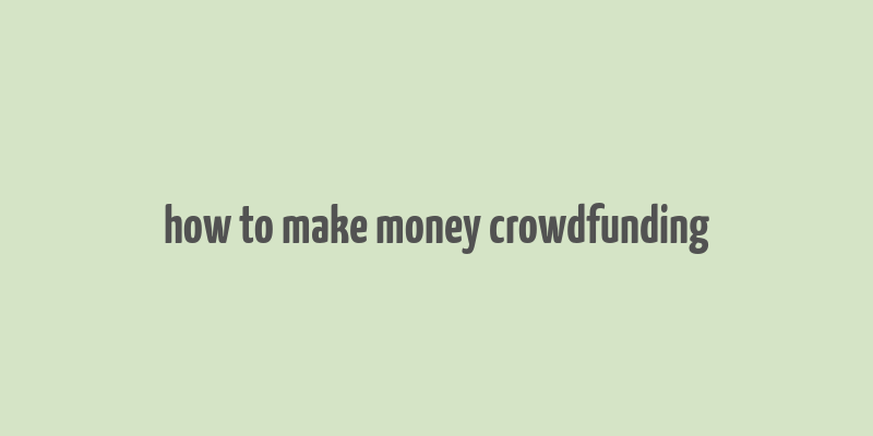 how to make money crowdfunding