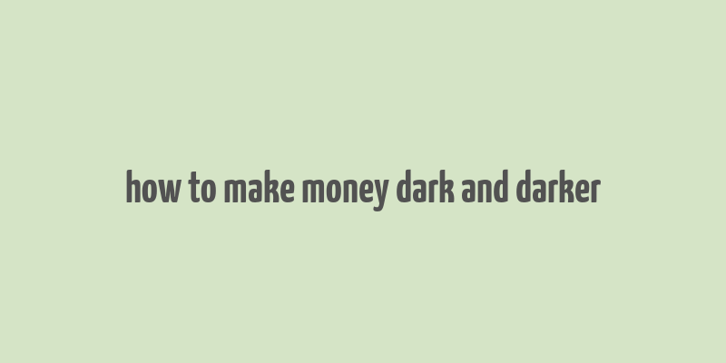 how to make money dark and darker