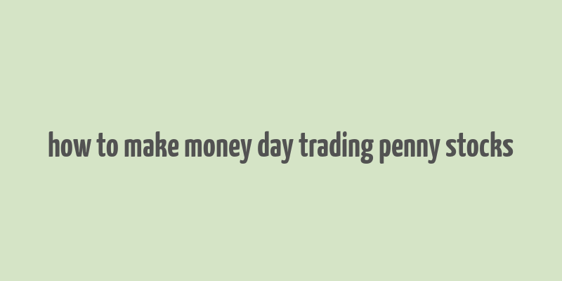 how to make money day trading penny stocks