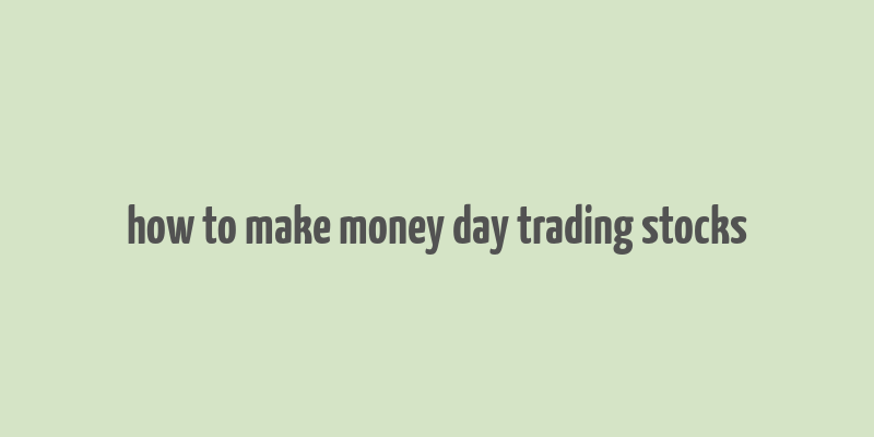 how to make money day trading stocks