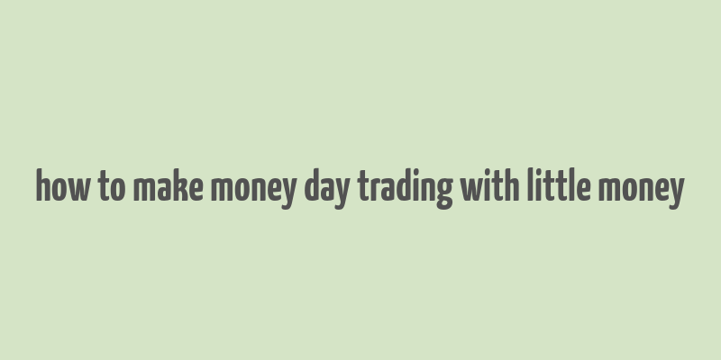 how to make money day trading with little money