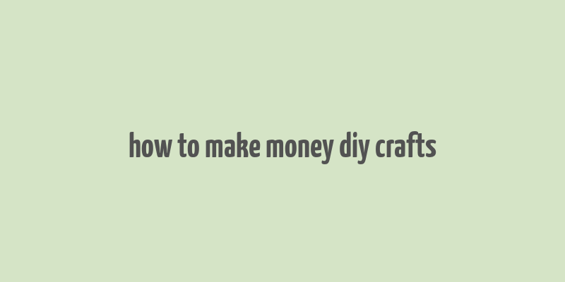 how to make money diy crafts