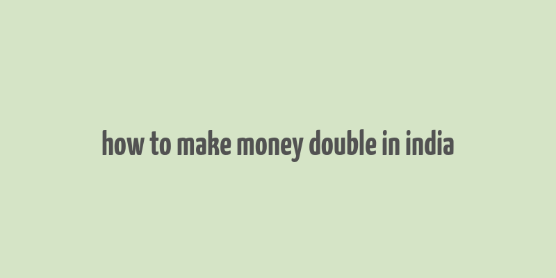 how to make money double in india